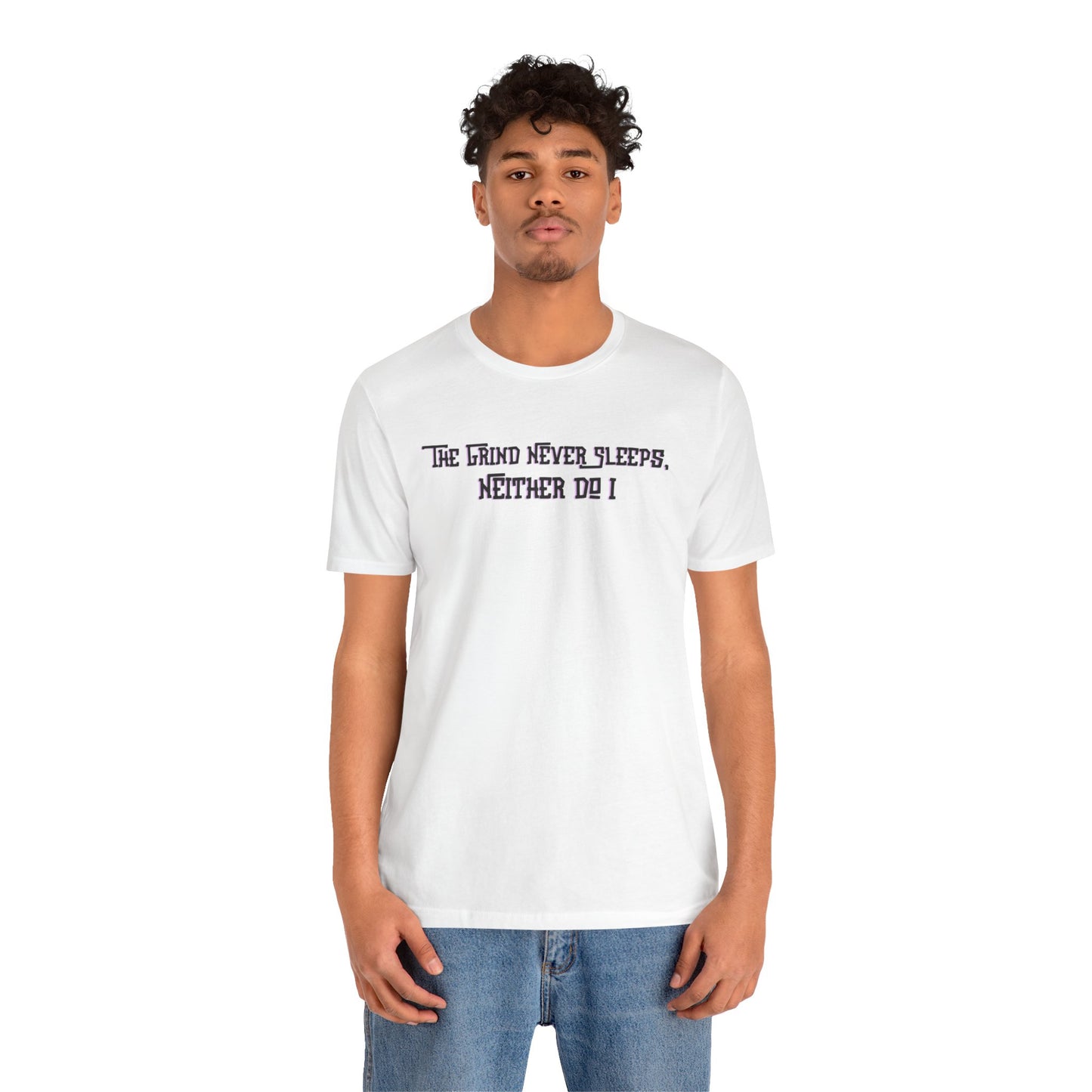 The Grind Never Sleeps, Neither Do I – T-Shirt Unisex Jersey Short Sleeve Tee
