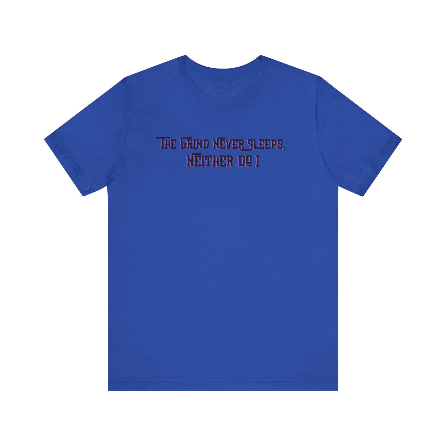 The Grind Never Sleeps, Neither Do I – T-Shirt Unisex Jersey Short Sleeve Tee