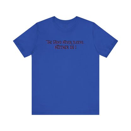 The Grind Never Sleeps, Neither Do I – T-Shirt Unisex Jersey Short Sleeve Tee