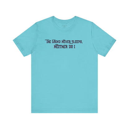 The Grind Never Sleeps, Neither Do I – T-Shirt Unisex Jersey Short Sleeve Tee