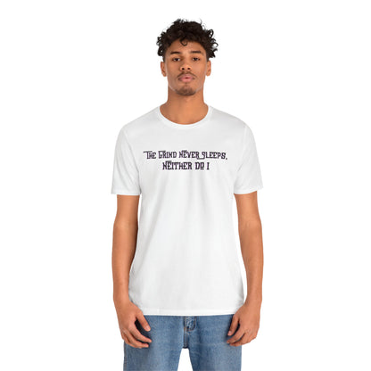 The Grind Never Sleeps, Neither Do I – T-Shirt Unisex Jersey Short Sleeve Tee