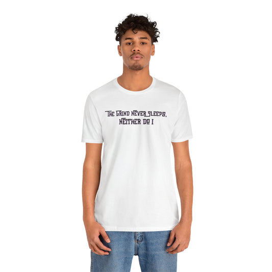 The Grind Never Sleeps, Neither Do I – T-Shirt Unisex Jersey Short Sleeve Tee